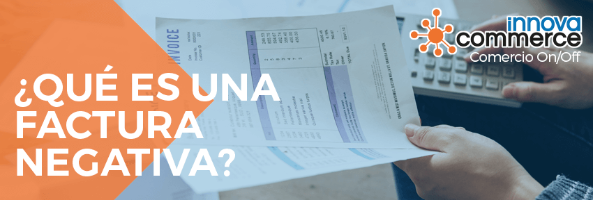 ¿Qué es una factura en negativo?