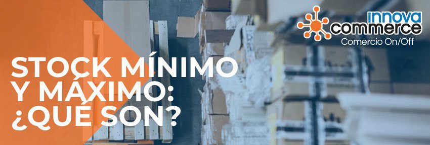 Stock mínimo y máximo: ¿Qué son?