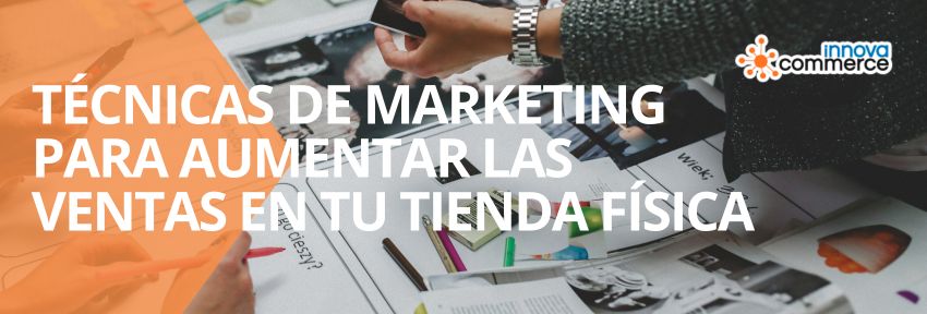 Técnicas de marketing para aumentar las ventas en tu tienda física