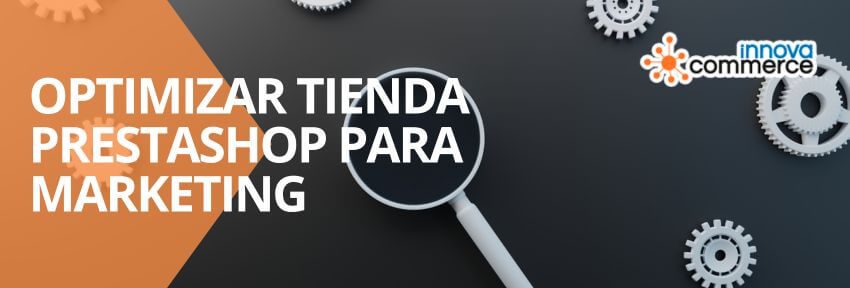 Cómo optimizar tu tienda PrestaShop para hacer Marketing