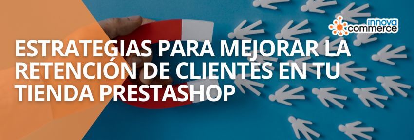 Estrategias para mejorar la retención de clientes en tu tienda PrestaShop