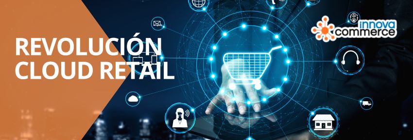La revolución del Cloud Retail: transformando el comercio con tecnología avanzada