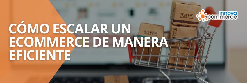 Cómo escalar un ecommerce de manera eficiente