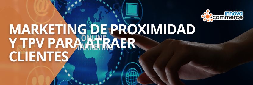 Marketing de proximidad y TPV para atraer clientes