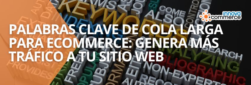 Palabras clave de cola larga para ecommerce: Genera más tráfico a tu sitio web